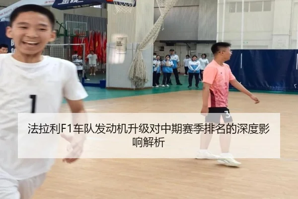 法拉利F1车队发动机升级对中期赛季排名的深度影响解析
